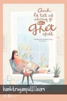 Anh Là Tất Cả Những Gì Em Ghét Nhất