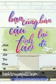 Bạn Cùng Bàn Cậu Tỉnh Táo Lại Đi