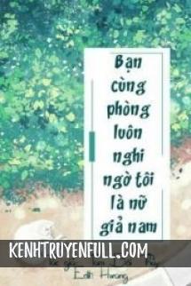 Bạn Cùng Phòng Luôn Nghi Ngờ Tôi Là Nữ Giả Nam