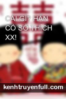 Cái Gì? Hắn Có Sở Thích XX!