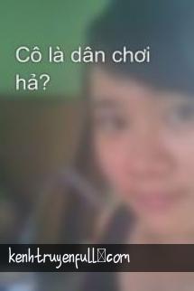 Cô Là Dân Chơi Hả?