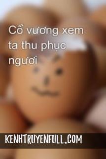 Cổ Vương Xem Ta Thu Phục Ngươi