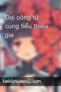 Đại Công Tử Cùng Tiểu Thiếu Gia