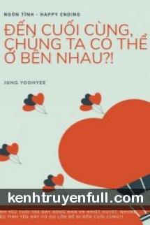 Đến Cuối Cùng, Chúng Ta Có Thể Ở Bên Nhau?!