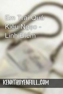 Em Trai Quá Kiêu Ngạo