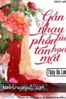 Gần Nhau Lúc Phồn Hoa Tan Mất
