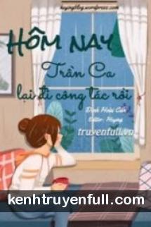Hôm Nay Trần Ca Lại Đi Công Tác Rồi