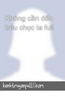 Không Cần Đến Trêu Chọc Ta