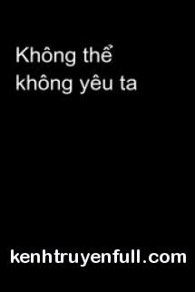 Không Thể Không Yêu Ta