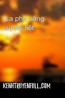 La Phù Vãng Sự Hệ Liệt