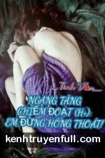 Ngang Tàng Chiếm Đoạt: Em Đừng Hòng Thoát!