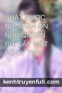 Nhặt Được Nữ Nhân Ôn Nhu Quyến Rũ: Lấy Một Hồ Ly Tinh