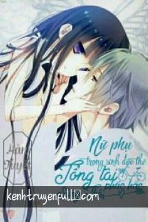 Nữ Phụ Trọng Sinh Độc Thê: Tổng Tài Phúc Hắc Sủng Thê