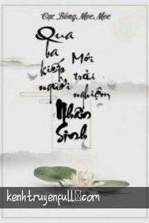 Qua Ba Kiếp Người Mới Trải Nghiệm Nhân Sinh