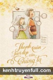 Thanh Xuân Tươi Đẹp Của Chúng Ta!