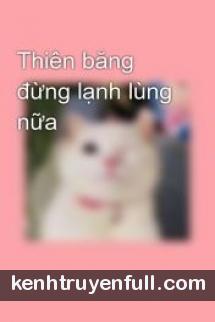 Thiên Băng Đừng Lạnh Lùng Nữa