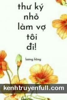 Thư Kí Nhỏ Làm Vợ Tôi Đi
