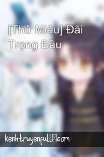 [Thử Miêu] Đãi Trọng Đầu