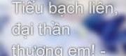 Tiểu Bạch Liên, Đại Thần Thương Em!