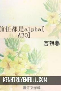 Tiền Nhiệm Đều Là Alpha