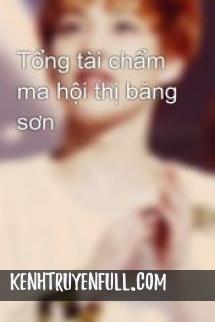 Tổng Tài Chẩm Ma Hội Thị Băng Sơn