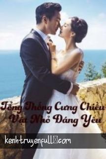 Tổng Thống Cưng Chiều Vật Nhỏ Đáng Yêu
