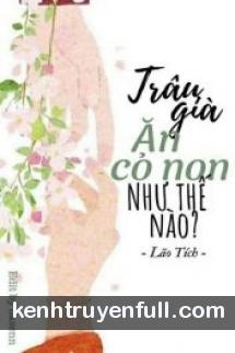 Trâu Già Ăn Cỏ Non Như Thế Nào?