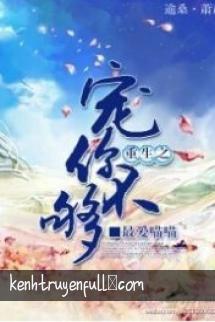 Trọng Sinh Chi Sủng Nhĩ Bất Cú