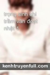 Trọng Sinh Chi Trầm Vân Đoạt Nhật