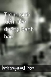 Trọng Sinh Kiếm Tiền Dưỡng Bánh Bao