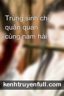 Trùng Sinh Chi Quân Quan Cùng Nam Hài