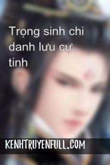 Trọng Sinh Chi Danh Lưu Cự Tinh