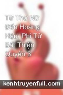 Từ Thứ Nữ Đến Hoàng Hậu: Phi Tử Bất Thiện