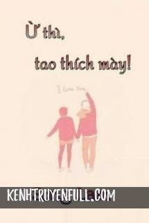 Ừ Thì, Tao Thích Mày!