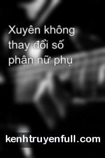 Xuyên Không Thay Đổi Số Phận Nữ Phụ